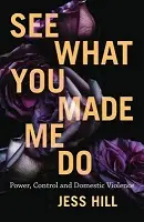 Cover of See What You Made Me Do, by Jess Hill.