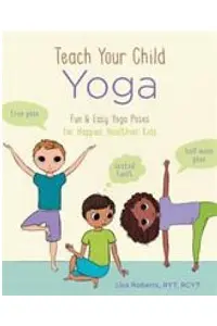 Cover of Teach your Child Yoga, by Lisa Roberts.
