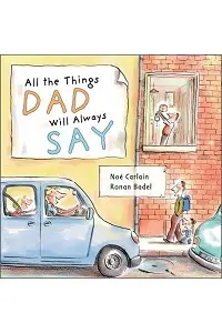 Cover of All the Things Dad will Always Say, by Noé Carlain.