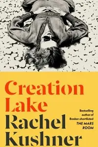 Cover of Creation Lake, by Rachel Kushner.