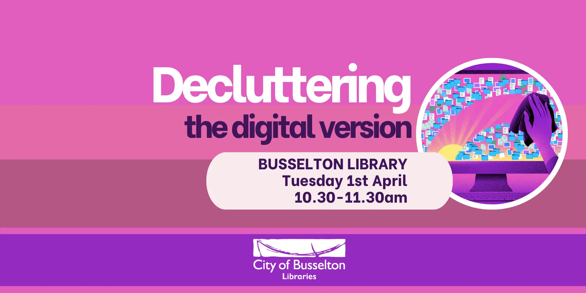 A Digital Decluttering workshop will be held at the Busselton Library 1st April from 10:30am.