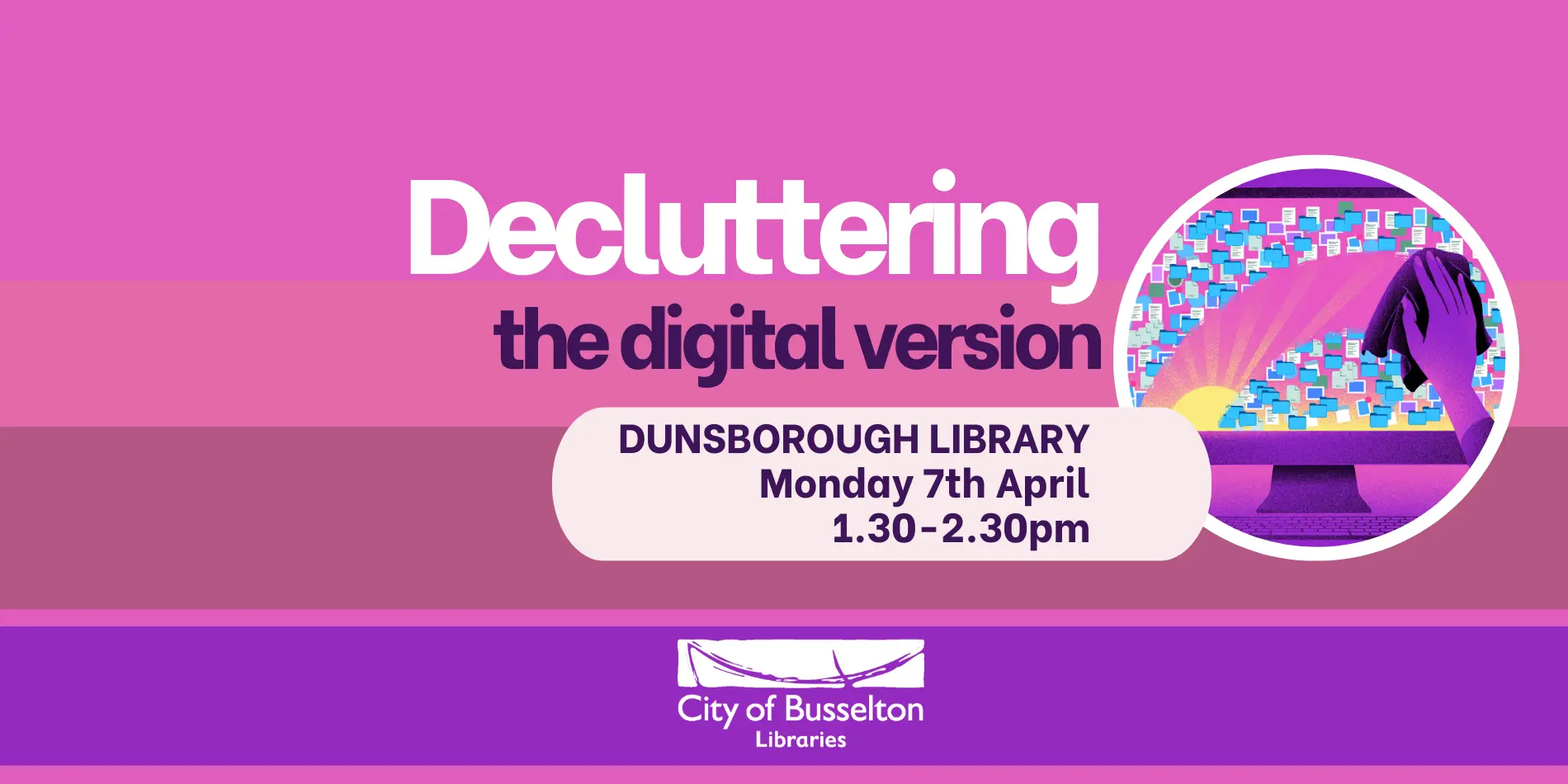 A Digital Decluttering workshop will be held at the Dunsborough Library 7th April from 1:30pm.