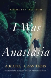 Cover of I was Anastasia, by Ariel Lawhon.