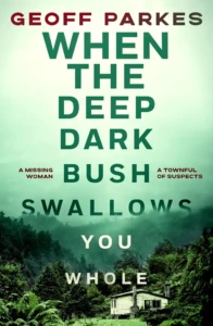 Cover of When the Deep, Dark Bush Swallows You Whole, by Geoff Parkes.