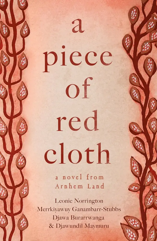 Cover of A Piece of Red Cloth, by Leonie Norrington, Merrkiyawuy Ganambarr-Stubbs, Djawa Burarrwanga, and Djawundil Maymuru.