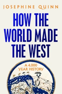 Cover of How the World Made the West, by Josephine Quinn.