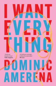 Cover of I Want Everything, by Dominic Amerena.