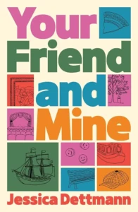 Cover of Your Friend and Mine, by Jessica Dettmann.