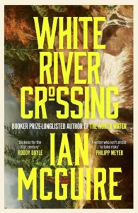 white-river-crossing Cover of White River Crossing, by Ian McGuire.